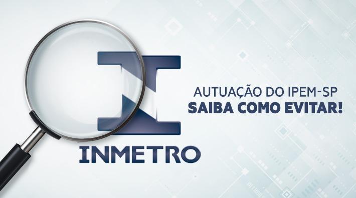 Autuação do IPEM-SP saiba como evitar! 